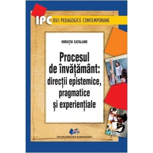Procesul de invatamant. Directii epistemice, pragmatice si experientiale - Horatiu Catalano