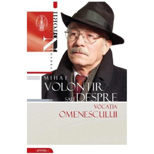 Mihai Volontir sau despre vocatia omenescului