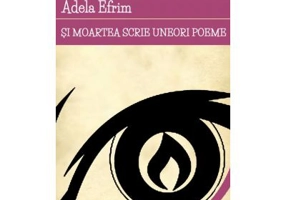 Si moartea scrie uneori poeme - Adela Efrim