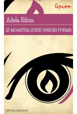 Si moartea scrie uneori poeme - Adela Efrim