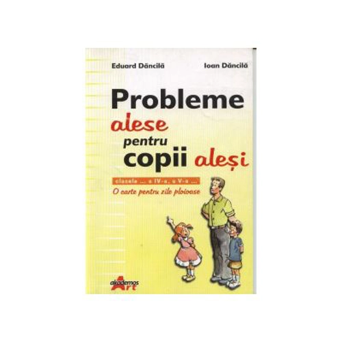 Probleme alese pentru copii alesi. O carte pentru zile ploioase - Eduard Dancila