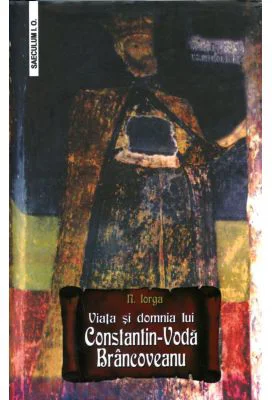 Viata si domnia lui Constantin-Voda Brancoveanu - Nicolae Iorga