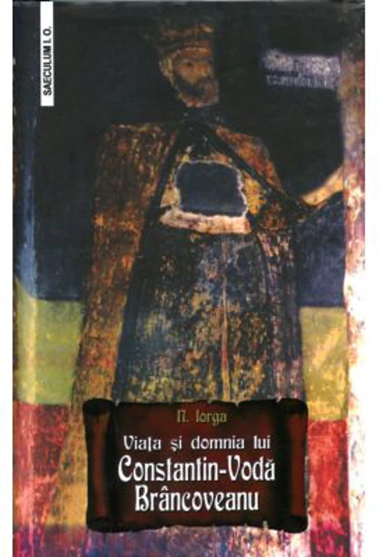 Viata si domnia lui Constantin-Voda Brancoveanu - Nicolae Iorga