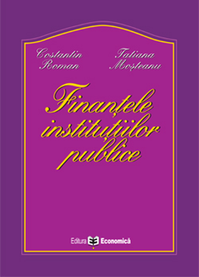 Finantele institutiilor publice - Tatiana Mosteanu, Constantin Roman