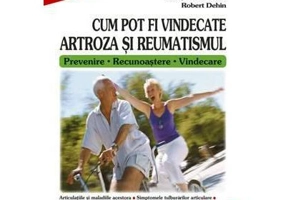 Cum pot fi vindecate artroza si reumatismul. Prevenire, Recunoastere, Vindecare - Jacques Crousset