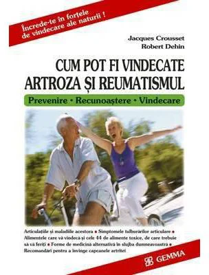 Cum pot fi vindecate artroza si reumatismul. Prevenire, Recunoastere, Vindecare - Jacques Crousset
