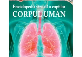 Enciclopedia vizuala a copiilor. Corpul uman - Clare Hibbert