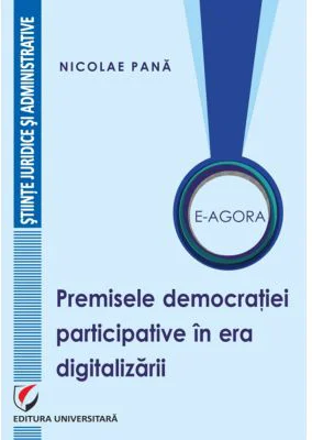 E-Agora. Permisele democratiei participative in era digitalizarii - Nicolae Pana
