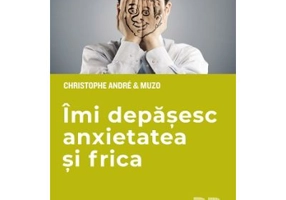 Imi depasesc anxietatea si frica - Christophe Andre, Muzo