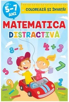 Matematica distractiva. Coloreaza si invata 5-7 ani