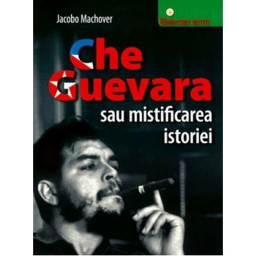 Che Guevara sau mistificarea istoriei