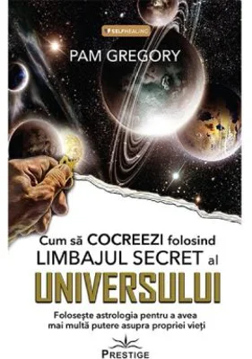 Cum sa Cocreezi folosind limbajul secret al Universului - Pam Gregory