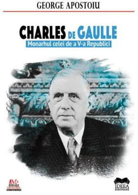 Charles de Gaulle. Monarhul celei de a V-a Republici – George Apostoiu