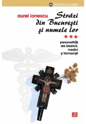 Strazi din Bucuresti si numele lor. PersonalitatI ale Bisericii. Medici si farmacisti - Aurel Ionescu