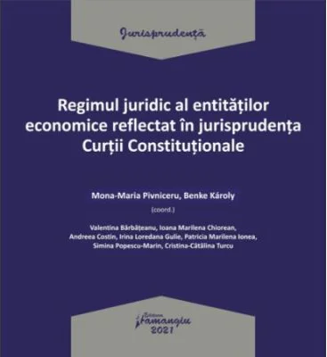 Regimul juridic al entitatilor economice reflectat in jurisprudenta Curtii Constitutionale - Mona-Maria Pivniceru, Benke Karoly