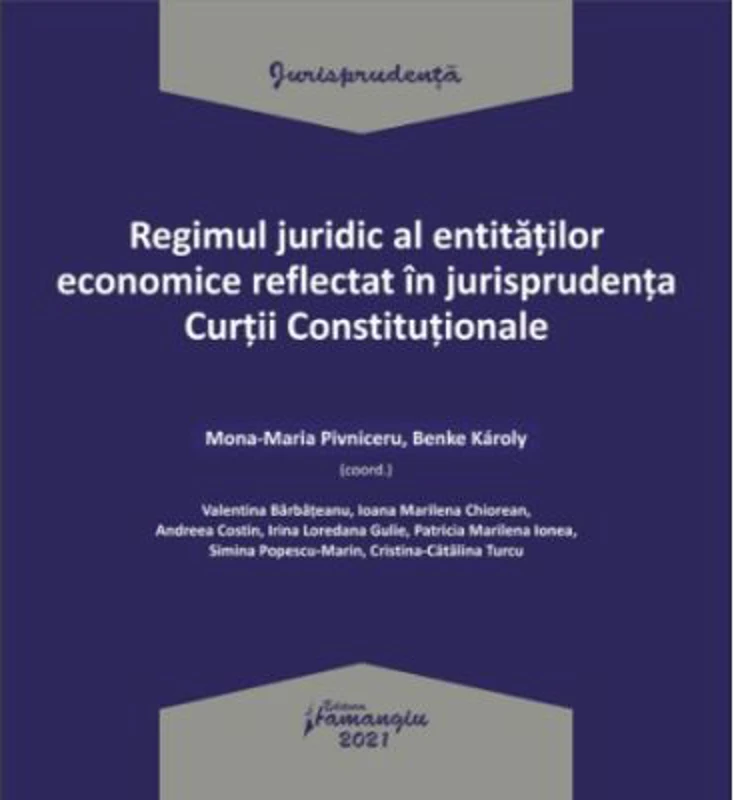 Regimul juridic al entitatilor economice reflectat in jurisprudenta Curtii Constitutionale - Mona-Maria Pivniceru, Benke Karoly