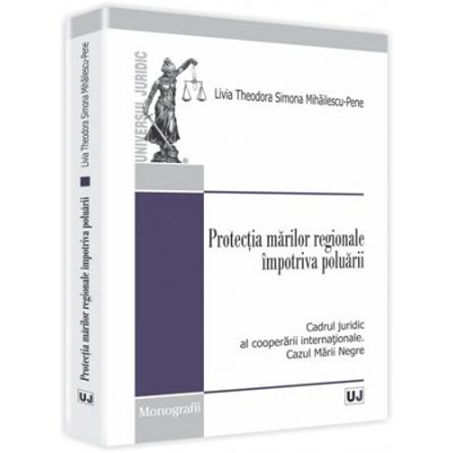 Protectia marilor regionale impotriva poluarii. Cadrul juridic al cooperarii internationale. Cazul Marii Negre - Livia Theodora Simona Mihailescu-Pene