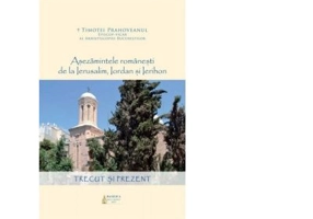 Asezamintele romanesti de la Ierusalim, Iordan si Ierihon. Trecut si prezent - Timotei Aioanei