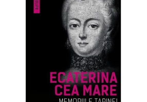 Memoriile tarinei care a schimbat lumea - Ecaterina Cea Mare (Ecaterina A II-A A Rusiei)
