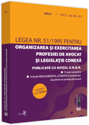 Legea nr. 51/1995 pentru organizarea si exercitarea profesiei de avocat si legislatie conexa: 2021. Editie tiparita pe hartie alba