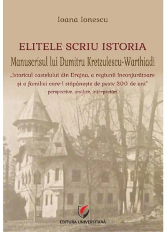 Elitele scriu istoria. Manuscrisul lui Dumitru Kretzulescu-Warthiadi - Ioana Ionescu
