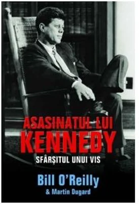 Asasinatul lui Kennedy. Sfarsitul unui vis - Bill O'Reilly, Marin Dugard
