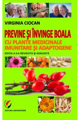 Previne si invinge boala cu plante medicinale imunitare si adaptogene. Editia 2, revizuita si adaugita - Virginia Ciocan