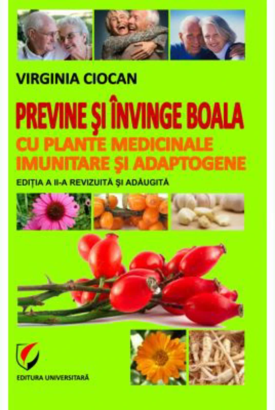 Previne si invinge boala cu plante medicinale imunitare si adaptogene. Editia 2, revizuita si adaugita - Virginia Ciocan