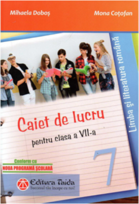 Caiet de lucru pentru clasa a 7-a. Limba si literatura romana - Mihaela Dobos