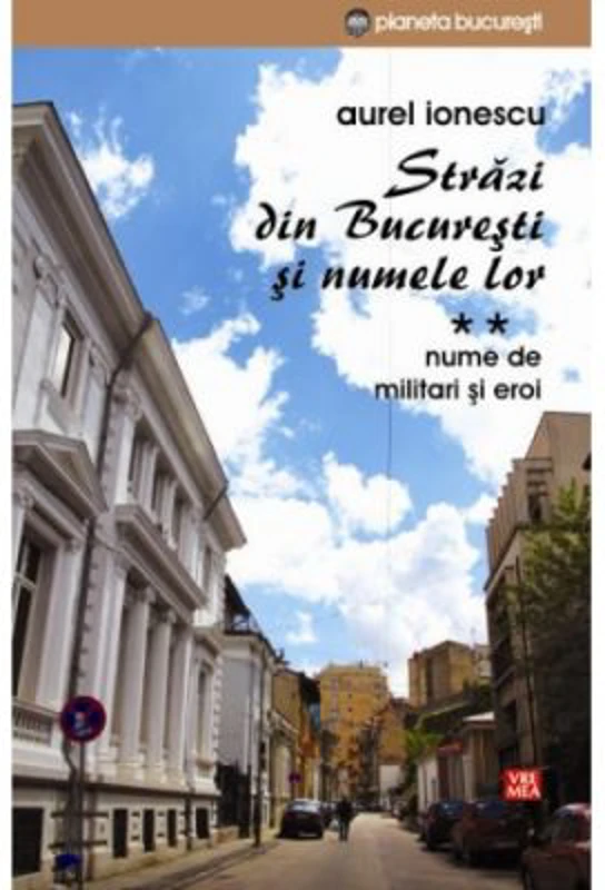 Strazi din Bucuresti si numele lor. Nume de militari si eroi - Aurel Ionescu