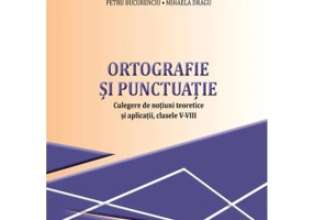 Ortografie si punctuatie. Culegere de notiuni teoretice si aplicatii, clasele 5-8 - Mariana Norel