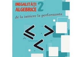 Inegalitati algebrice (2). De la initiere la performanta - Marin Chirciu