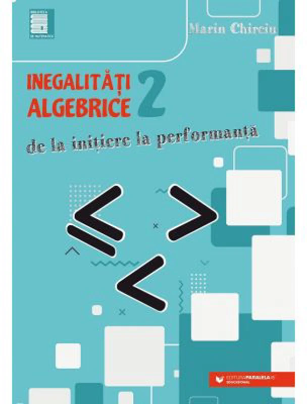 Inegalitati algebrice (2). De la initiere la performanta - Marin Chirciu