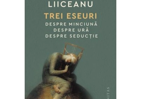 Trei eseuri. Despre minciuna. Despre ura. Despre seductie - Gabriel Liiceanu