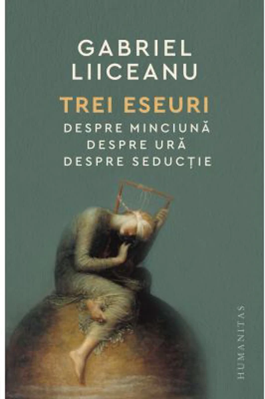 Trei eseuri. Despre minciuna. Despre ura. Despre seductie - Gabriel Liiceanu