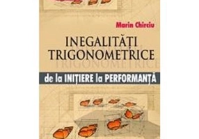Inegalitati trigonometrice. De la initiere la performanta - Marin Chirciu