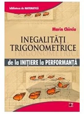 Inegalitati trigonometrice. De la initiere la performanta - Marin Chirciu