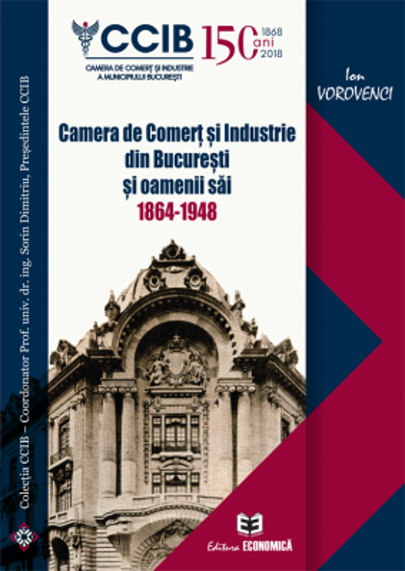 Camera de Comert si Industrie din Bucuresti si oamenii sai 1864-1948 - Ion Vorovenci