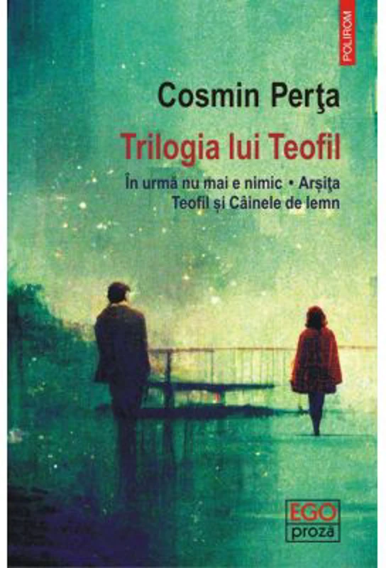 Trilogia lui Teofil. In urma nu mai e nimic • Arsita • Teofil si Cainele de lemn - Cosmin Perta