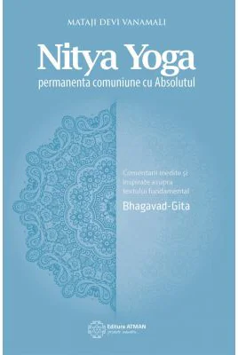 Nitya Yoga. Permanenta comuniune cu Absolutul - Mataji Devi Vanamali