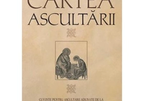Cartea ascultarii. Cuvinte pentru ascultare adunate de la multi sfinti si dumnezeiesti parinti, spre folosul celor ce vor sa se mintuiasca