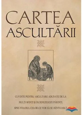 Cartea ascultarii. Cuvinte pentru ascultare adunate de la multi sfinti si dumnezeiesti parinti, spre folosul celor ce vor sa se mintuiasca