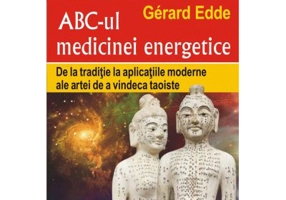 ABC-ul medicinei energetice. De la traditie la aplicatiile moderne ale artei de a vindeca taoiste - Gerard Edde