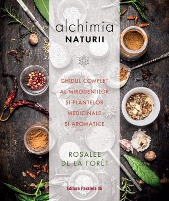 Alchimia naturii. Ghidul complet al mirodeniilor și plantelor medicinale și aromatice - Rosalee de la Foret
