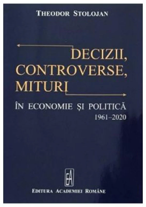 Decizii, controverse, mituri in economie si politica 1961-2020 - Theodor Stolojan