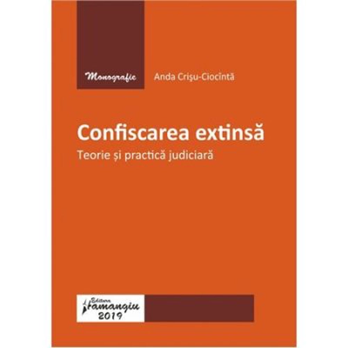 Confiscarea extinsa. Teorie si practica judiciara - Anda Crisu-Ciocinta