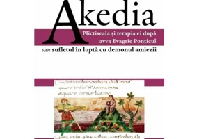 Akedia. Plictiseala si terapia ei dupa avva Evagrie Ponticul sau sufletul in lupta cu demonul amiezii - Gabriel Bunge