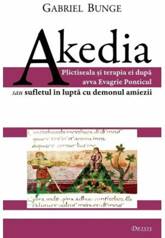Akedia. Plictiseala si terapia ei dupa avva Evagrie Ponticul sau sufletul in lupta cu demonul amiezii - Gabriel Bunge