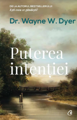 Puterea intentiei. Editia a III-a - Dr. Wayne W. Dyer