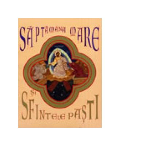 Saptamana Mare si Sfintele Pasti